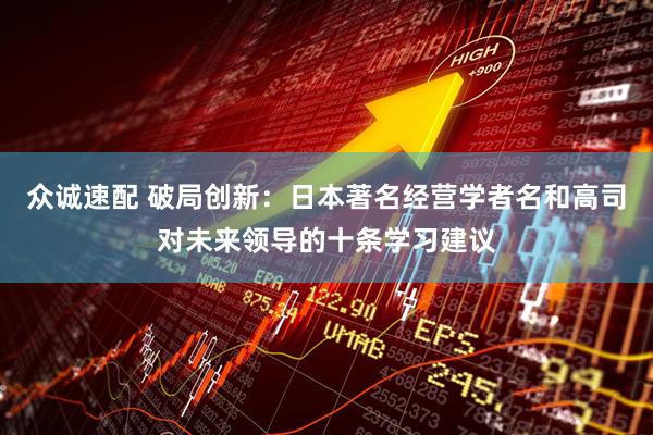 众诚速配 破局创新：日本著名经营学者名和高司对未来领导的十条学习建议