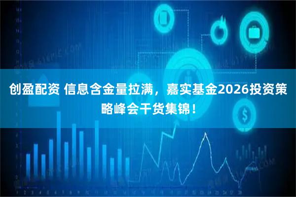 创盈配资 信息含金量拉满，嘉实基金2026投资策略峰会干货集锦！